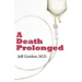 A Death Prolonged: Answers to difficult end-of-life issues like code status, living wills, do not resuscitate, and the excessive costs of terminal med