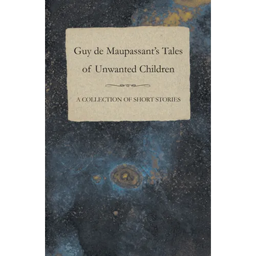 Guy de Maupassant's Tales of Unwanted Children - A Collection of Short Stories
