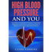High Blood Pressure And You - The Effects of High Blood Pressure, Prescription Medication Side Effects, and Natural Ways To Reduce and Control High Bl