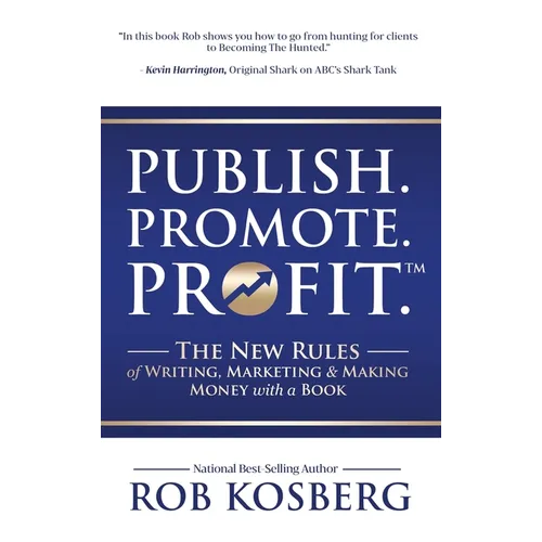 Publish. Promote. Profit.: The New Rules of Writing, Marketing & Making Money with a Book