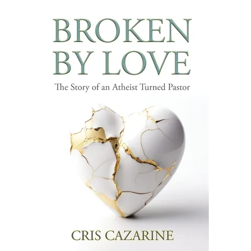 Broken by Love: The Story of an Atheist Turned Pastor
