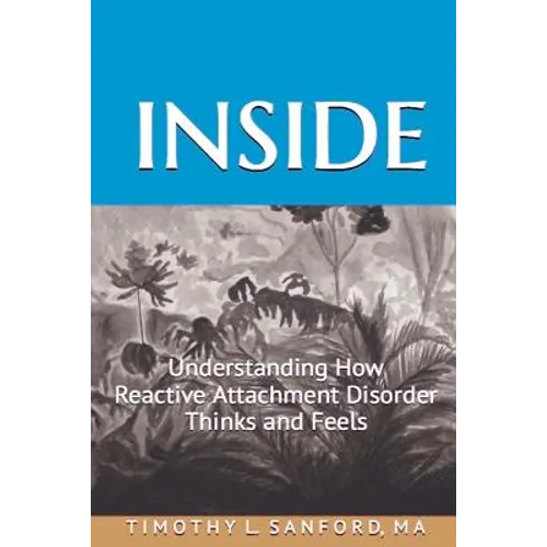 Inside: Understanding How Reactive Attachment Disorder Thinks and Feels