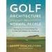 Golf Architecture for Normal People: Sharpening Your Course Design Eye to Make Golf (Slightly) Less Maddening