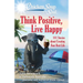 Chicken Soup for the Soul: Think Positive, Live Happy: 101 Stories about Creating Your Best Life