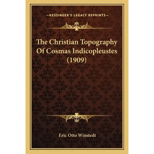 The Christian Topography Of Cosmas Indicopleustes (1909)