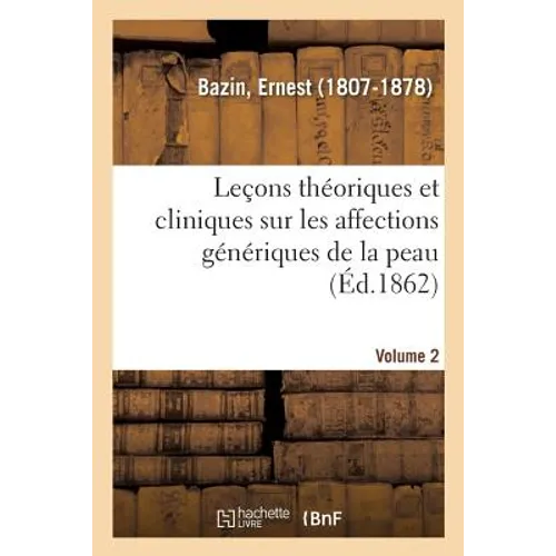 Leçons Théoriques Et Cliniques Sur Les Affections Génériques de la Peau. Volume 2