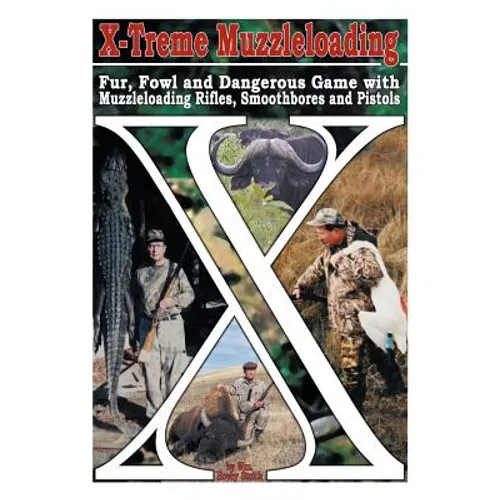 X-Treme Muzzleloading: Fur, Fowl and Dangerous Game with Muzzleloading Rifles, Smoothbores and Pistols