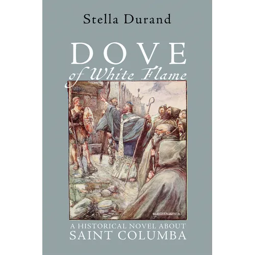 Dove of White Flame: A Historical Novel about Saint Columba