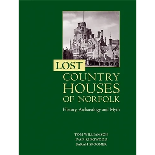 Lost Country Houses of Norfolk: History, Archaeology and Myth