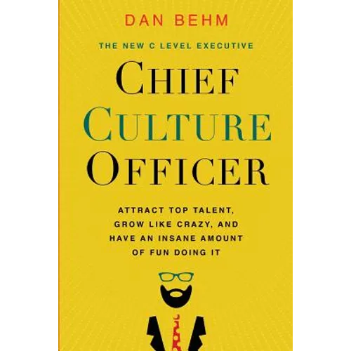 Chief Culture Officer: Attract Top Talent, Grow Like Crazy, and Have an Insane Amount of Fun Doing It