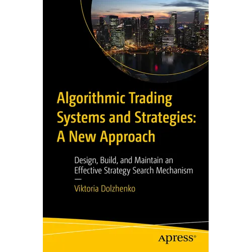 Algorithmic Trading Systems and Strategies: A New Approach: Design, Build, and Maintain an Effective Strategy Search Mechanism