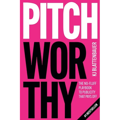 Pitchworthy: The No-Fluff Playbook to Publicity That Pays Off