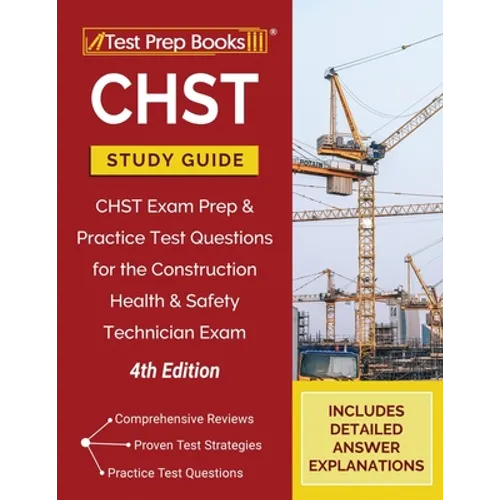 CHST Study Guide: CHST Exam Prep and Practice Test Questions for the Construction Health and Safety Technician Exam [4th Edition]