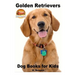 Golden Retrievers: Dog Books for Kids