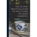 The Cutters' Practical Guide to the Cutting of Ladies' Garments..