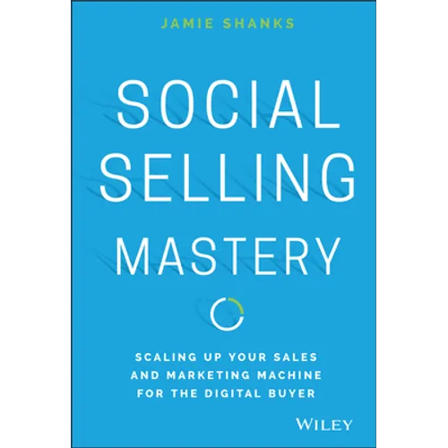 Social Selling Mastery: Scaling Up Your Sales and Marketing Machine for the Digital Buyer