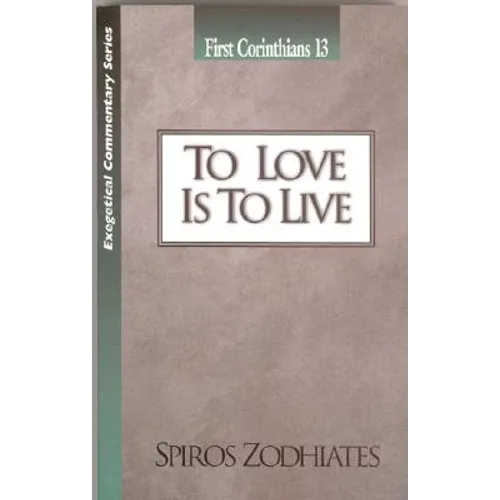 To Love Is to Live: First Corinthians Chapter Thirteen Exegetical Commentary Series