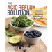 The Acid Reflux Solution: A Cookbook and Lifestyle Guide for Healing Heartburn Naturally