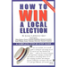 How to Win a Local Election, Revised: A Complete Step-By-Step Guide