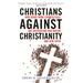 Christians Against Christianity: How Right-Wing Evangelicals Are Destroying Our Nation and Our Faith