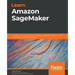 Learn Amazon SageMaker: A guide to building, training, and deploying machine learning models for developers and data scientists