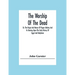 The Worship Of The Dead; Or, The Origin And Nature Of Pagan Idolatry And Its Bearing Upon The Early History Of Egypt And Babylonia