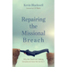 Repairing the Missional Breach: Why the Church Isn't Making Disciples and How We Can Fix It