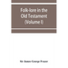 Folk-lore in the Old Testament; studies in comparative religion, legend and law (Volume I)