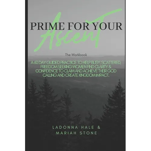 The Prime For Your Ascent Workbook: A 60 day guided practice to help busy, scattered, freedom seeking working women find clarity & confidence to claim