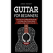 Guitar for Beginners: How You Can Confidently Play Guitar In 10 Days, Even If You've Never Played a Single Chord In Your Life