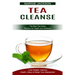 Tea Cleanse: Lose Weight, Improve Health, Detox & Reset Your Metabolism (The Best Tea Detox Recipes for Health and Wellness)