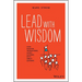 Lead with Wisdom: How Wisdom Transforms Good Leaders Into Great Leaders
