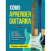 Cómo Aprender Guitarra: El Mejor Libro Para Aprender A Tocar Guitarra