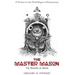 The Master Mason: The Reason of Being - A Treatise on the Third Degree of Freemasonry