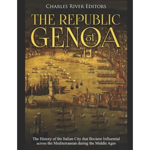 The Republic of Genoa: The History of the Italian City that Became Influential across the Mediterranean during the Middle Ages
