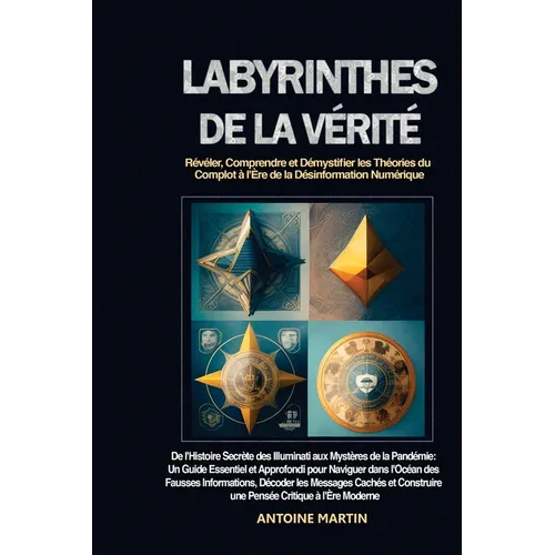Labyrinthes de la Vérité: De l'Histoire Secrète des Illuminati aux Mystères de la Pandémie: Un Guide Essentiel et Approfondi pour Naviguer dans l'Océa