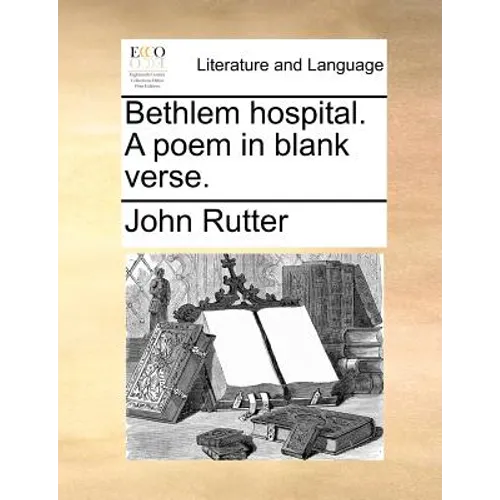 Bethlem Hospital. a Poem in Blank Verse.