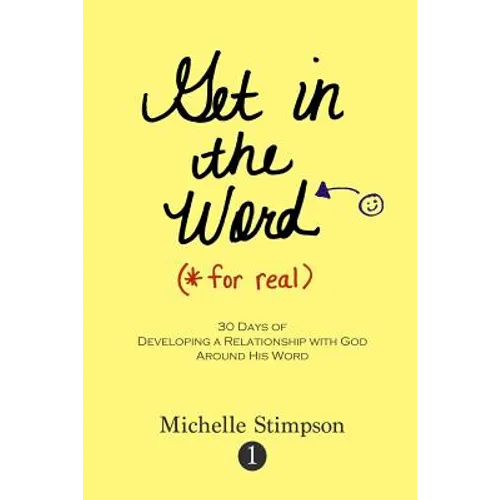 Get in the Word For Real: 30 Days to Developing a Relationship with God Around His Word
