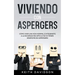 Viviendo con Aspergers: Cómo Vivir una Vida Normal e Integrarte a la Sociedad sin Dificultad si Tienes Síndrome de Aspergers