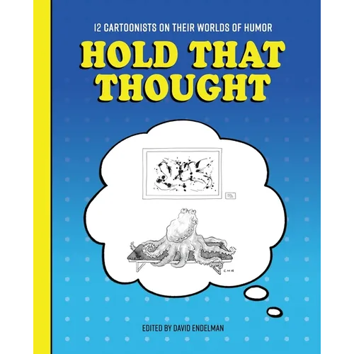 Hold That Thought: 12 Cartoonists on Their Worlds of Humor