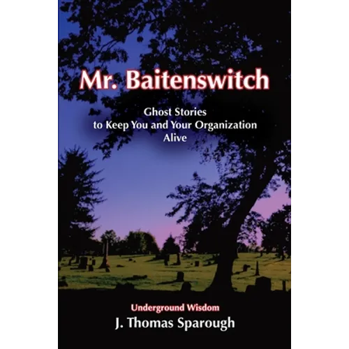 Mr. Baitenswitch: Ghost Stories to Keep You and Your Organization Alive