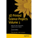 3D Printed Science Projects Volume 1: Ideas for Your Classroom, Science Fair, or Home
