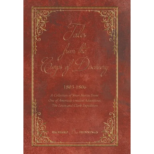 Tales from the Corps of Discovery: 1803-1806: A Collection of Short Stories From One of America's Greatest Adventures The Lewis and Clark Expedition