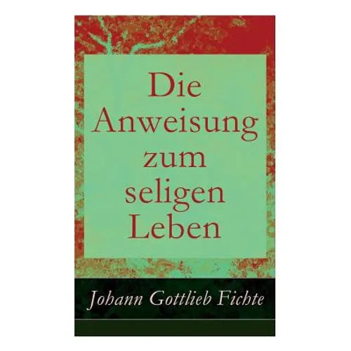Die Anweisung zum seligen Leben: Die Religionslehre