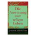 Die Anweisung zum seligen Leben: Die Religionslehre