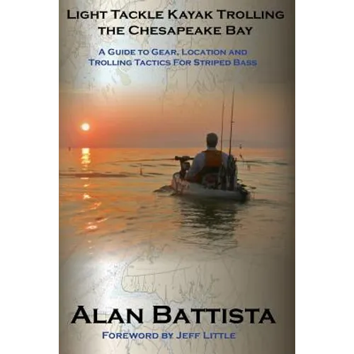 Light Tackle Kayak Trolling the Chesapeake Bay: A Guide to Gear, Location and Trolling Tactics for Striped Bass
