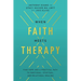 When Faith Meets Therapy: Find Hope and a Practical Path to Emotional, Spiritual, and Relational Healing