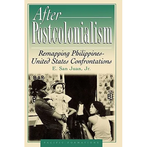 After Postcolonialism: Remapping Philippinesdunited States Confrontations