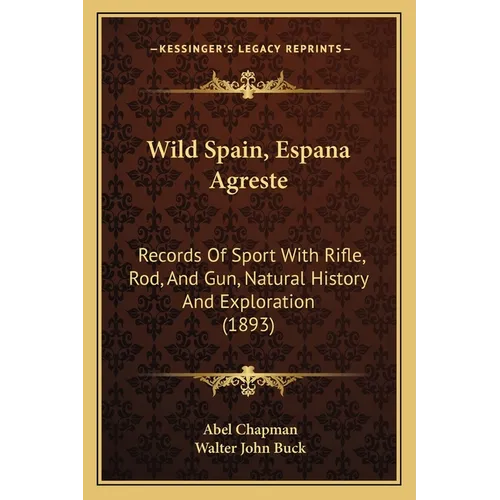 Wild Spain, Espana Agreste: Records Of Sport With Rifle, Rod, And Gun, Natural History And Exploration (1893)