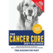 The Cancer Cure Diet for Dogs: Using the Ketogenic Diet to Prevent, Treat, and Cure Cancer in Your Furriest Family Member